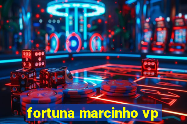 fortuna marcinho vp